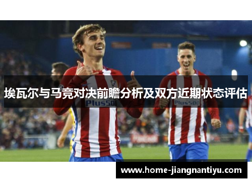 埃瓦尔与马竞对决前瞻分析及双方近期状态评估