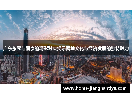 广东东莞与南京的精彩对决揭示两地文化与经济发展的独特魅力